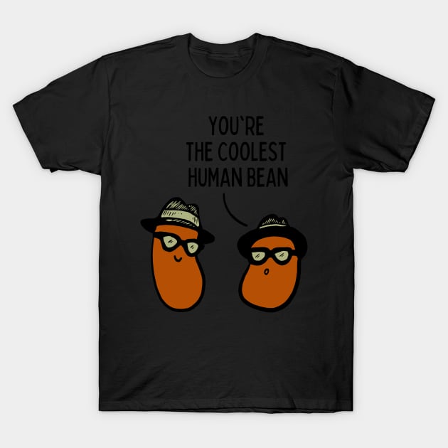 You're the coolest human bean T-Shirt by monicasareen